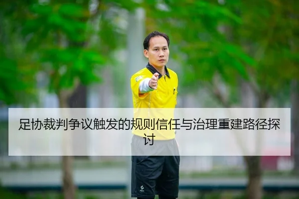 足协裁判争议触发的规则信任与治理重建路径探讨